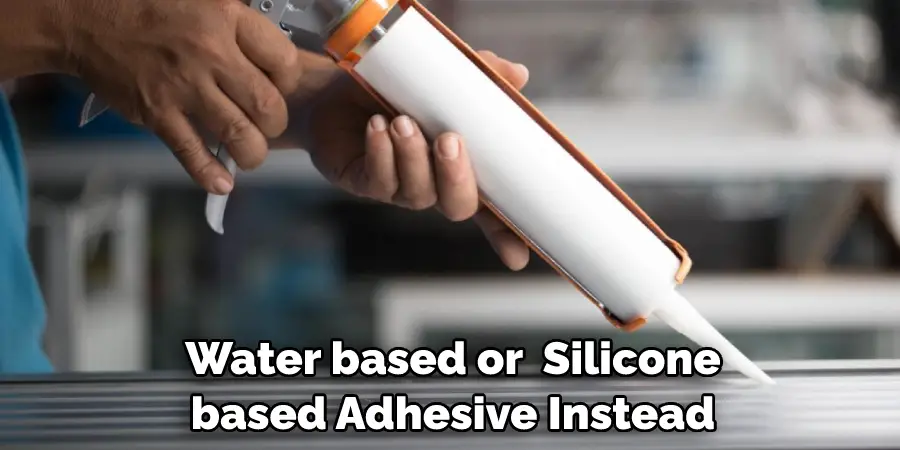  Water-based or Silicone-based Adhesive Instead