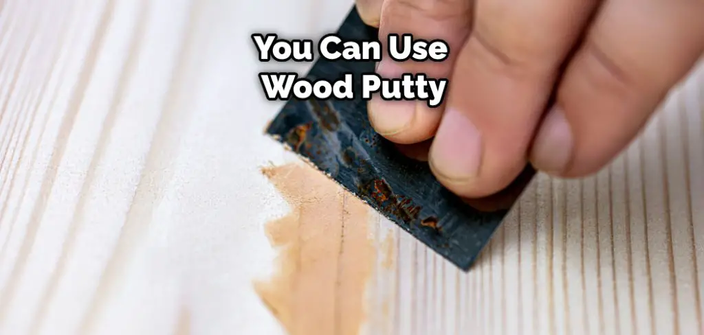 You Can Use Wood Putty