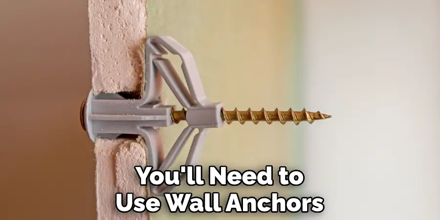 You'll Need to Use Wall Anchors