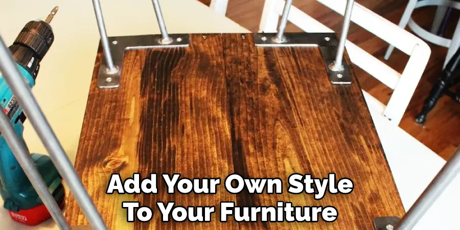 Add Your Own Style
To Your Furniture