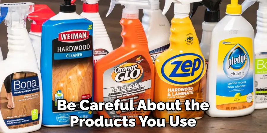 Be Careful About the Products You Use