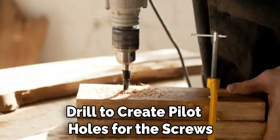 Drill to Create Pilot Holes for the Screws
