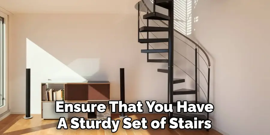Ensure That You Have
A Sturdy Set of Stairs