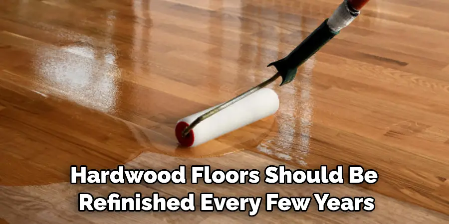 Hardwood Floors Should Be Refinished Every Few Years