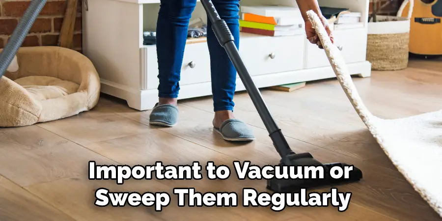 Important to Vacuum or Sweep Them Regularly