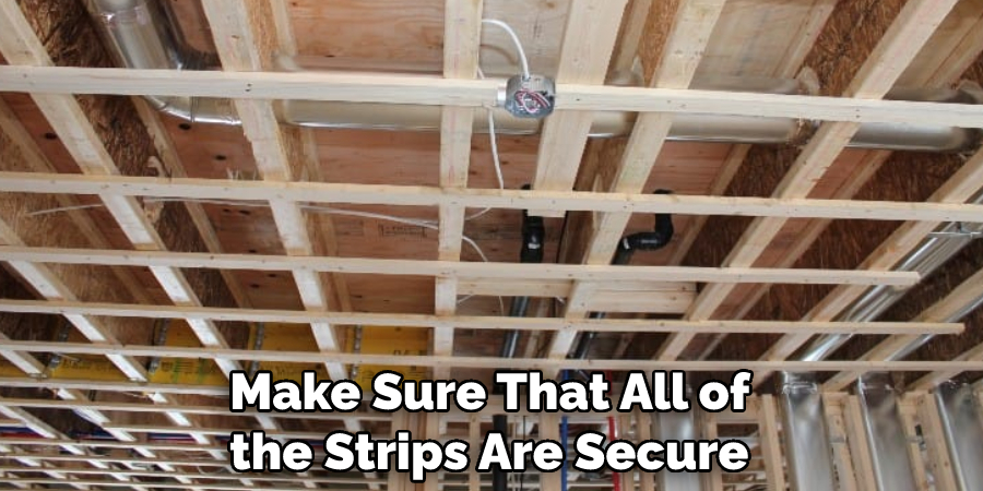 Make Sure That All of the Strips Are Secure 