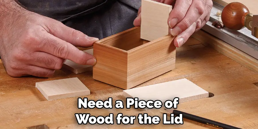 Need a Piece of Wood for the Lid