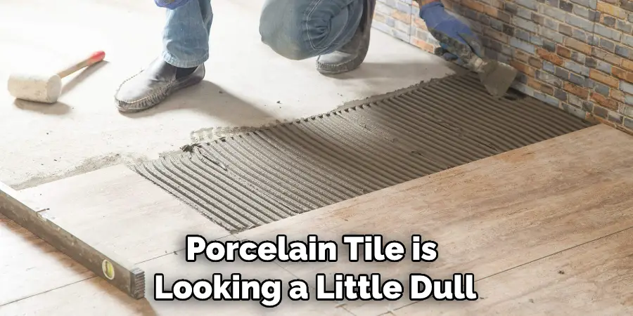 Porcelain Tile is Looking a Little Dull