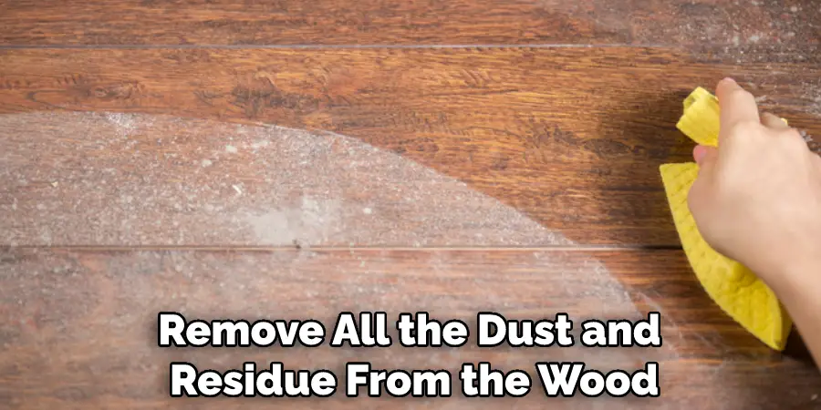 Remove All the Dust and Residue From the Wood