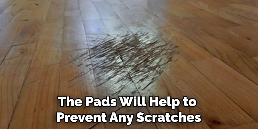 The Pads Will Help to Prevent Any Scratches