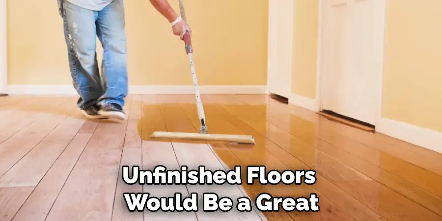 Unfinished Floors Would Be a Great