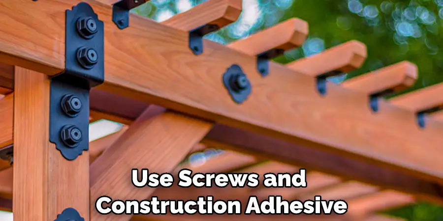 Use Screws and Construction Adhesive