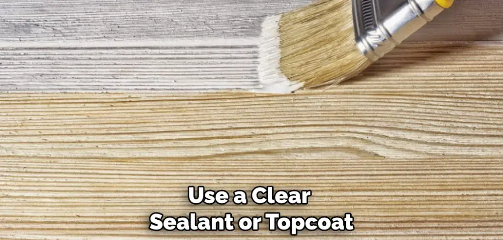 Use a Clear Sealant or Topcoat