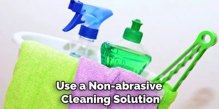 Use a Non-abrasive Cleaning Solution