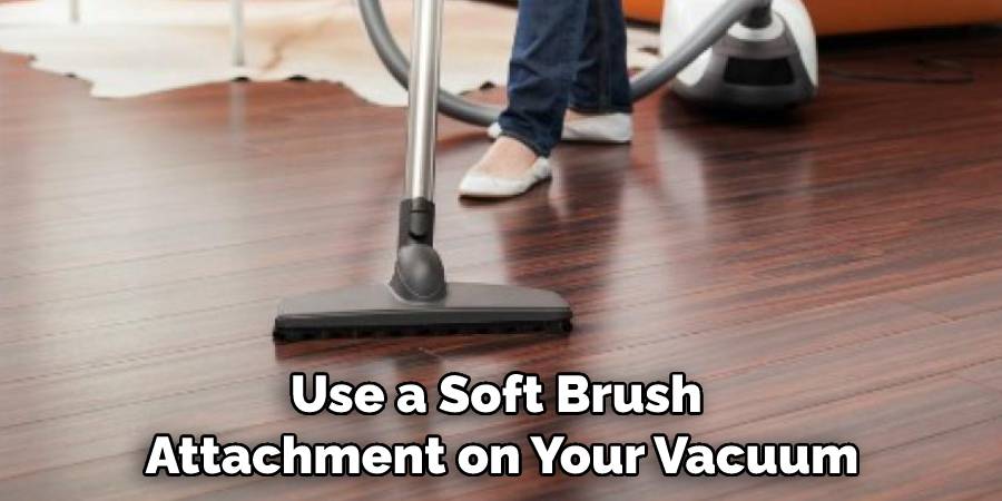 use a soft brush attachment on your vacuum