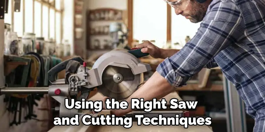 Using the Right Saw and Cutting Techniques