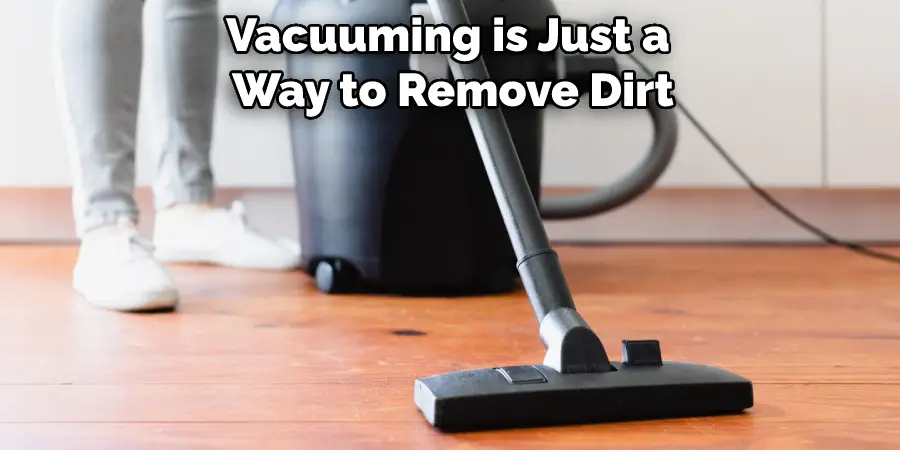 Vacuuming is Just a Way to Remove Dirt