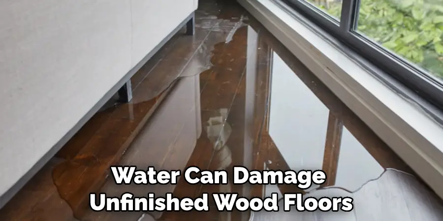 Water Can Damage Unfinished Wood Floors