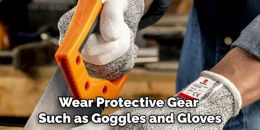 Wear Protective Gear Such as Goggles and Gloves