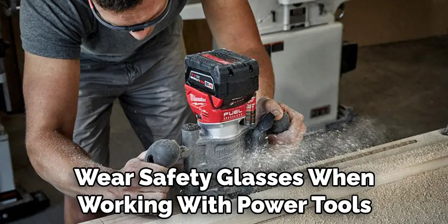 Wear Safety Glasses When Working With Power Tools