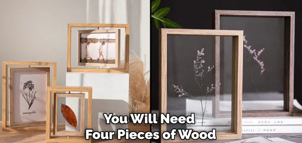 You Will Need Four Pieces of Wood
