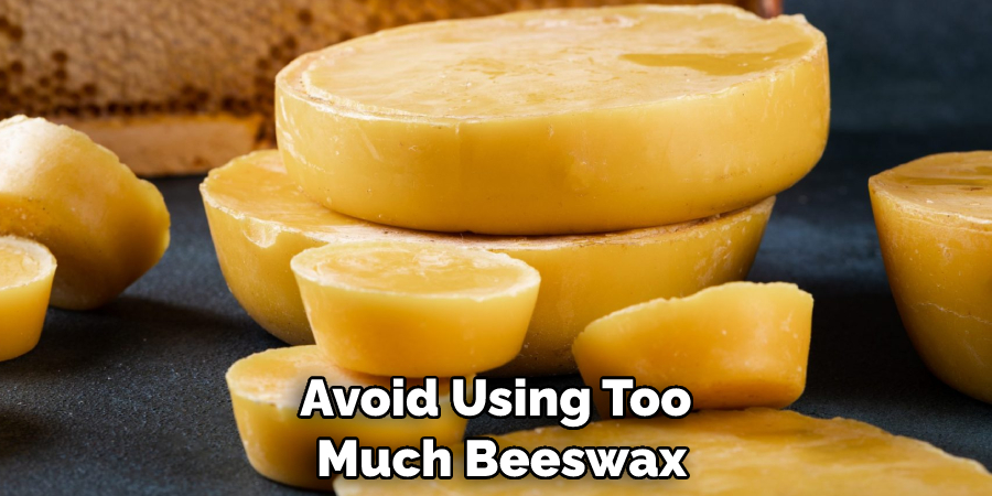 Avoid Using Too Much Beeswax