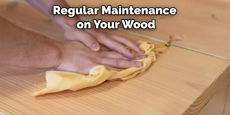 Regular Maintenance on Your Wood