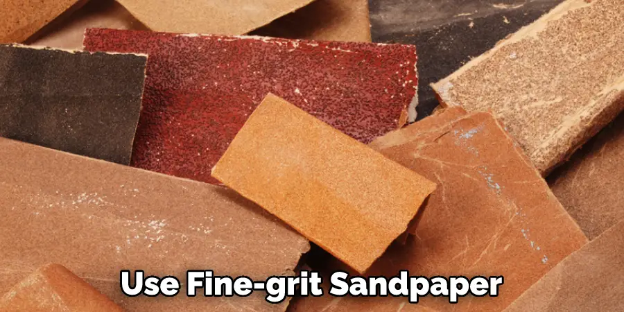 Use Fine-grit Sandpaper