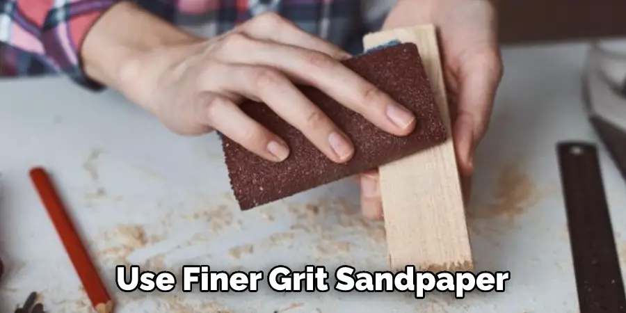 Use Finer Grit Sandpaper