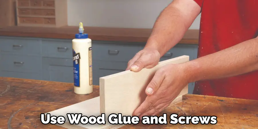 Use Wood Glue and Screws