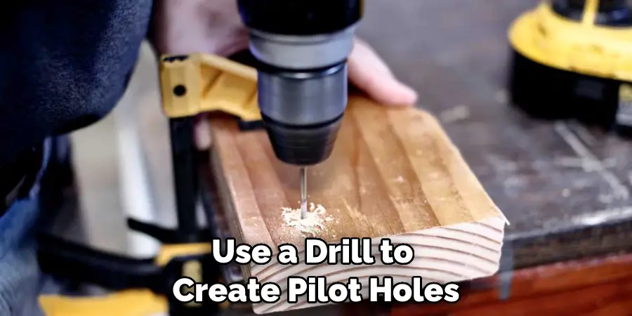 Use a Drill to Create Pilot Holes