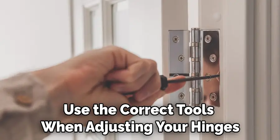 Use the Correct Tools When Adjusting Your Hinges