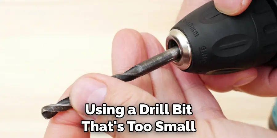  Using a Drill Bit That's Too Small