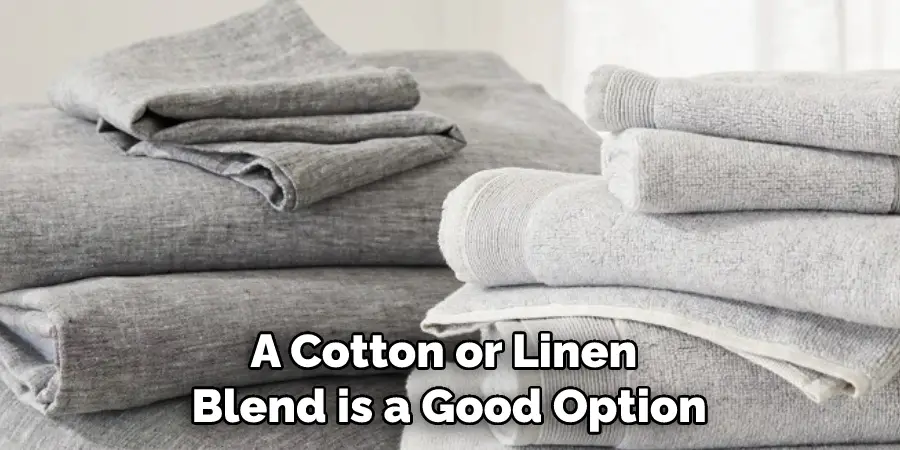A cotton or linen blend is a good option