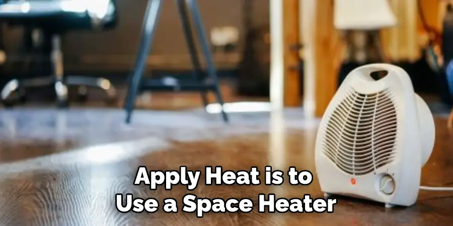 Apply Heat is to Use a Space Heater