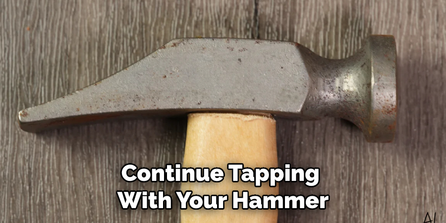 Continue Tapping With Your Hammer