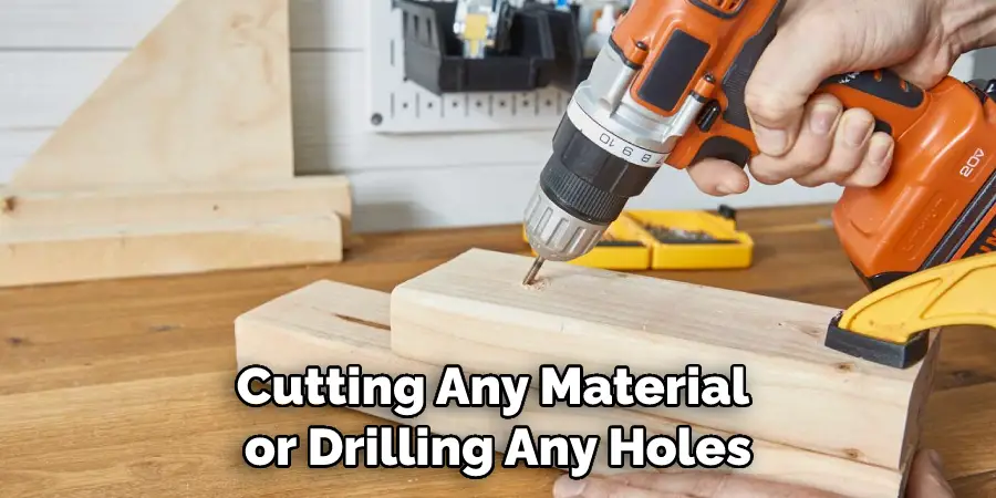 Cutting Any Material or Drilling Any Holes