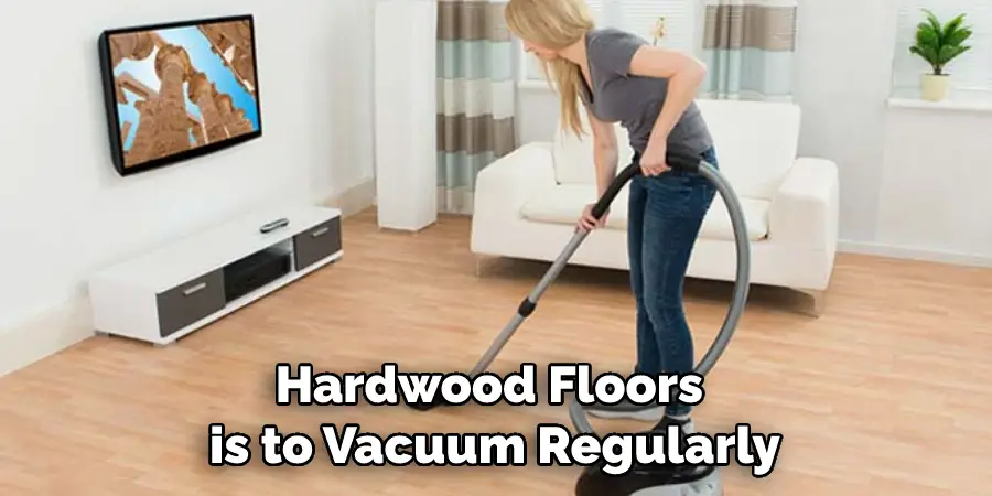 Hardwood Floors is to Vacuum Regularly