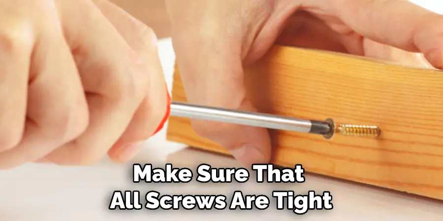 Make Sure That All Screws Are Tight