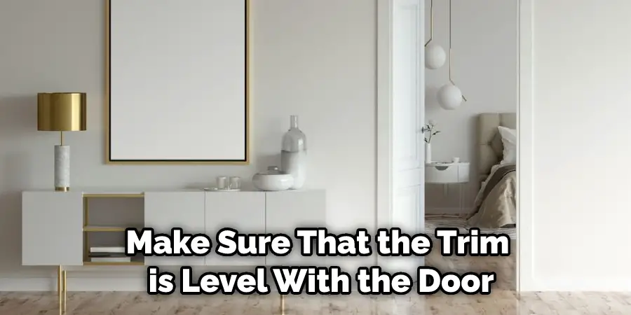 Make Sure That the Trim is Level With the Door