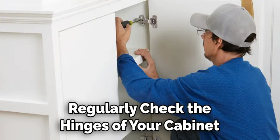 Regularly Check the Hinges of Your Cabinet
