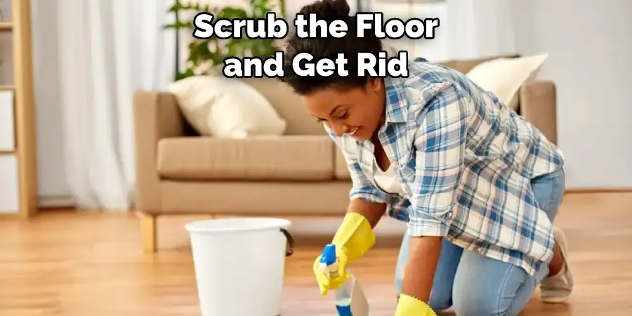 Scrub the Floor and Get Rid