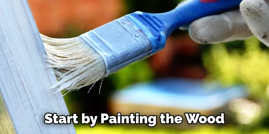 Start by Painting the Wood