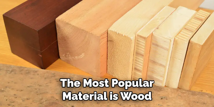 The Most Popular Material is Wood
