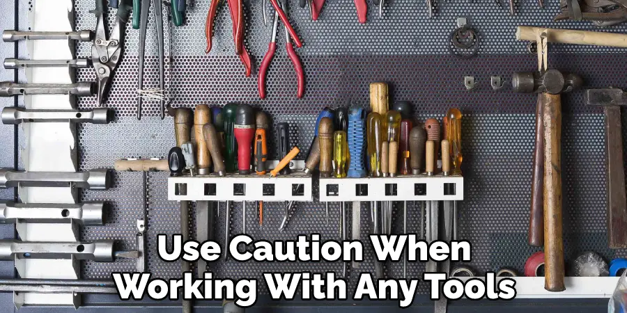 Use Caution When Working With Any Tools