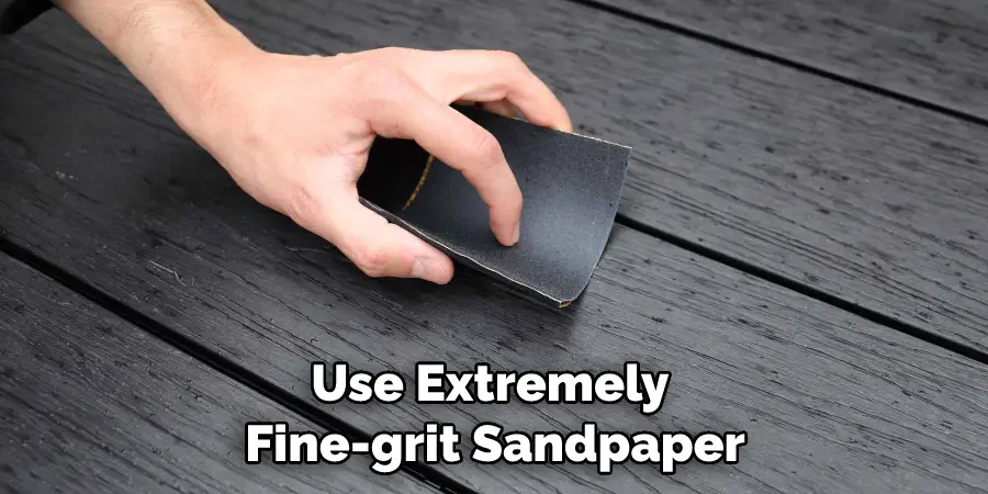 Use Extremely Fine-grit Sandpaper