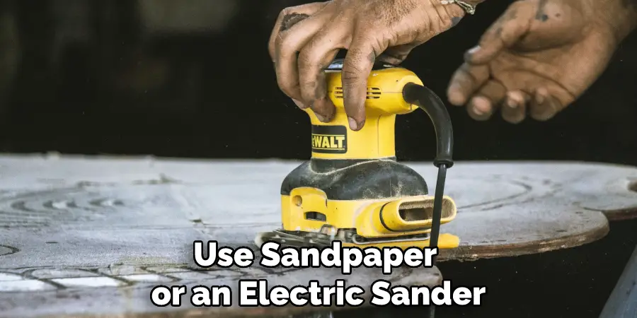 Use Sandpaper or an Electric Sander