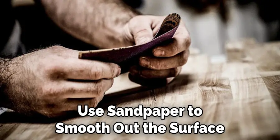 Use Sandpaper to Smooth Out the Surface