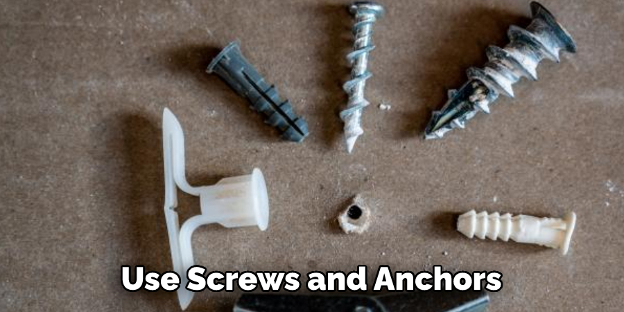 Use Screws and Anchors