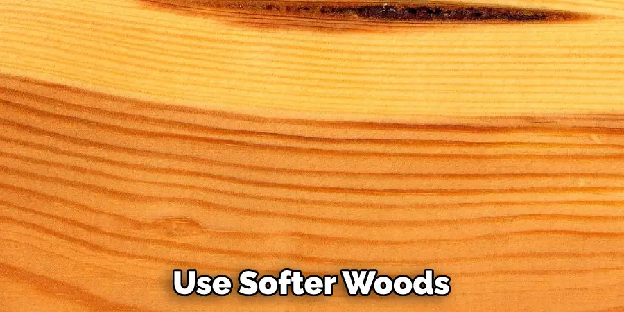 Use Softer Woods Such as Pine or Cedar